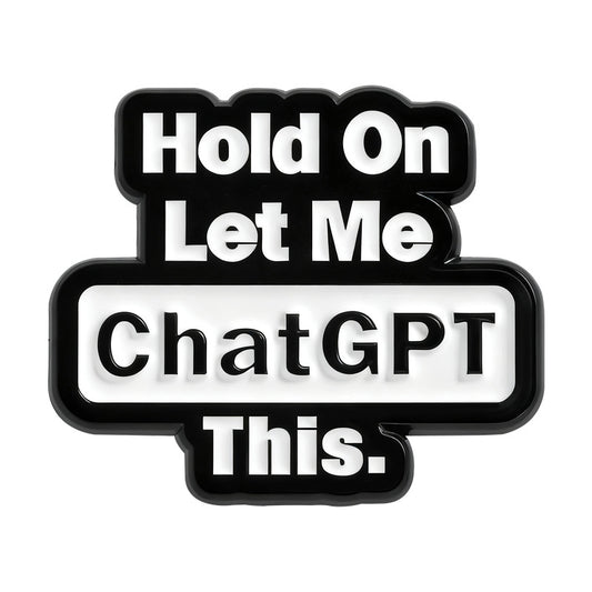 Hold On Let Me ChatGPT This Enamel Pin
